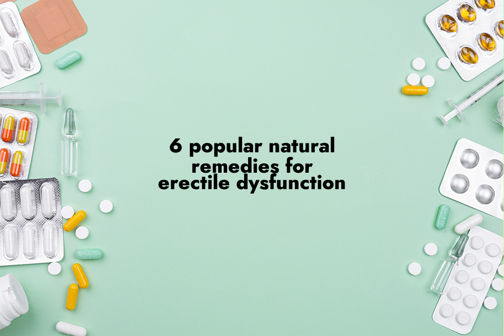 6 Popular Natural Remedies for Erectile Dysfunction