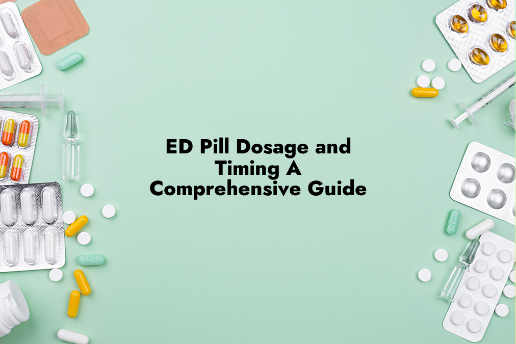 ED Pill Dosage and Timing: A Comprehensive Guide