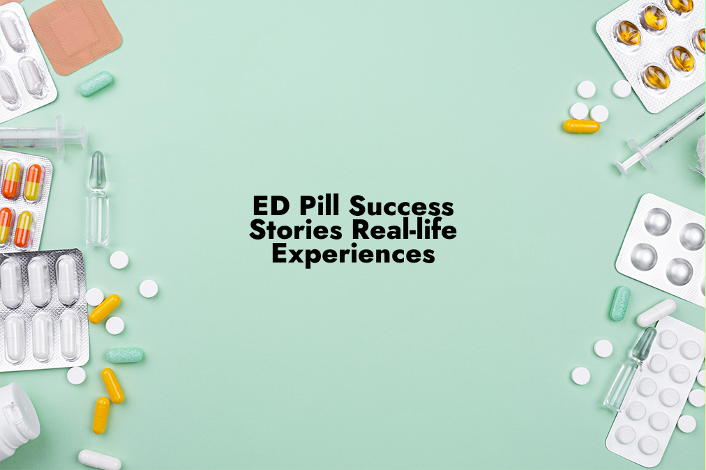 ED Pill Success Stories: Real-life Experiences