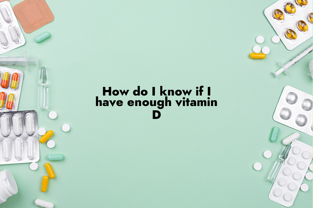 How do I know if I have enough vitamin D?