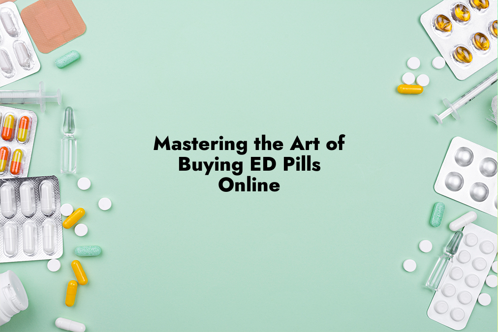 Mastering the Art of Buying ED Pills Online