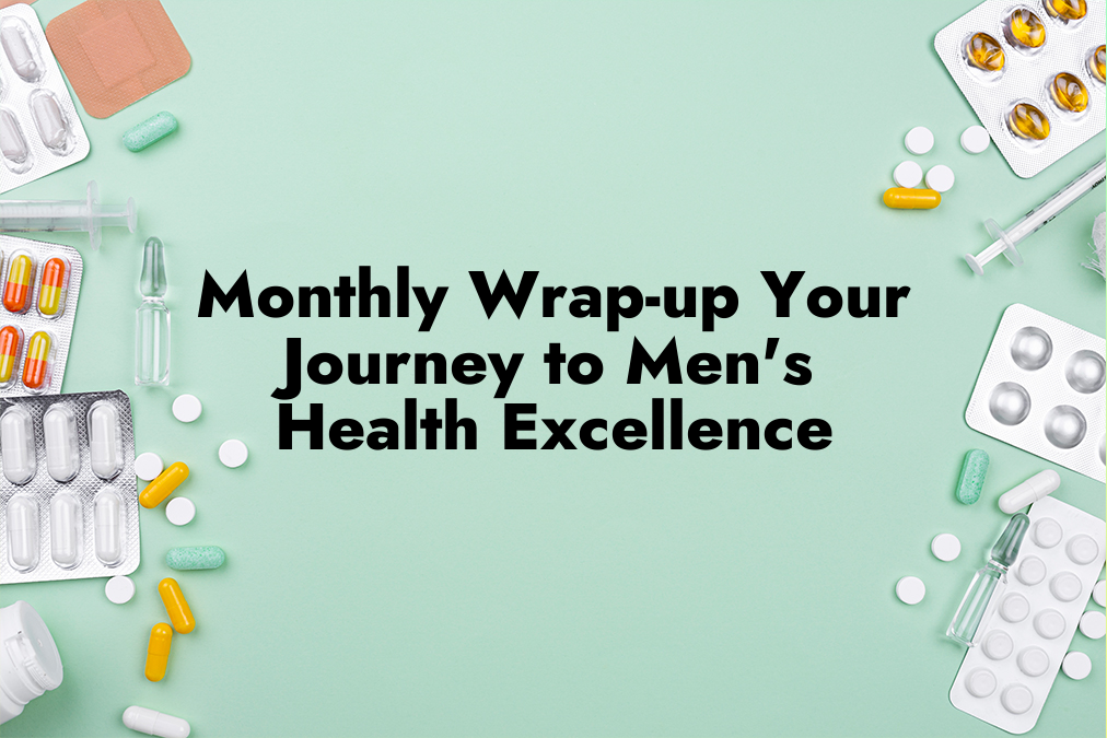 Explore our monthly wrap-up series, dedicated to your journey to men's health excellence. Discover valuable insights, tips, and resources to help you achieve optimal health and well-being. Don't miss out on the latest updates for men's health!