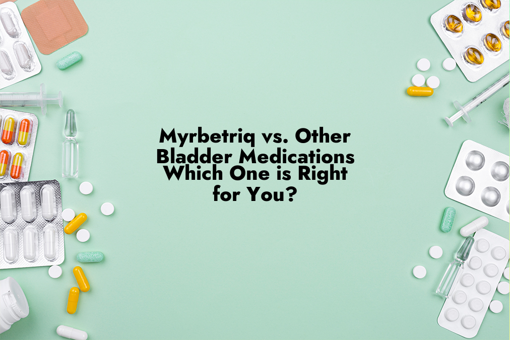 Myrbetriq vs. Other Bladder Medications: Which One is Right for You?