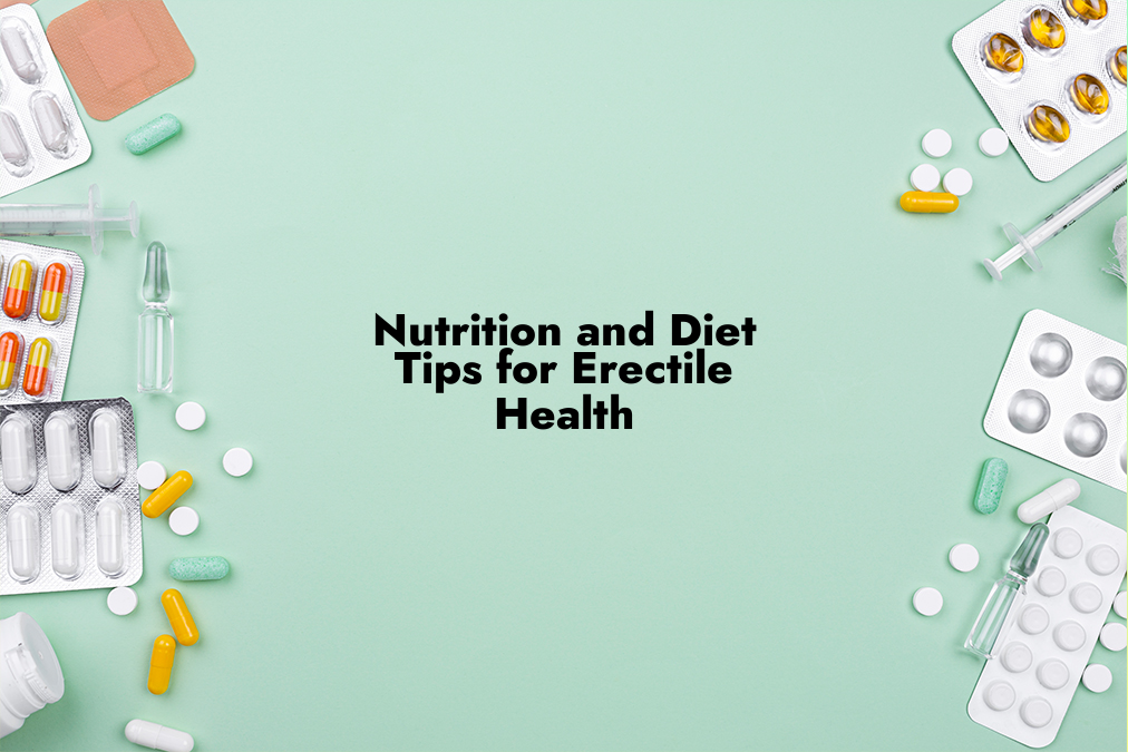 Nutrition and Diet Tips for Erectile Health