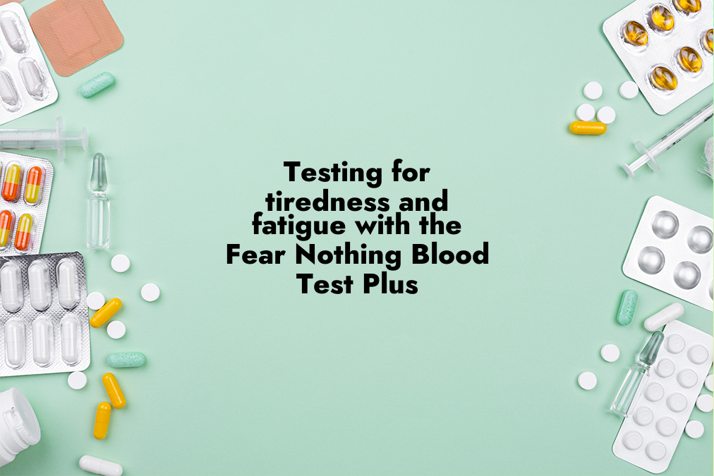 Testing for Tiredness and Fatigue with the Fear Nothing Blood Test Plus