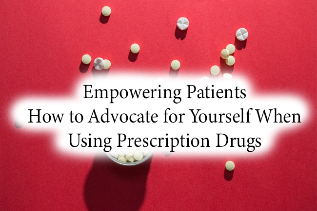 Empowering Patients: How to Advocate for Yourself When Using Prescription Drugs