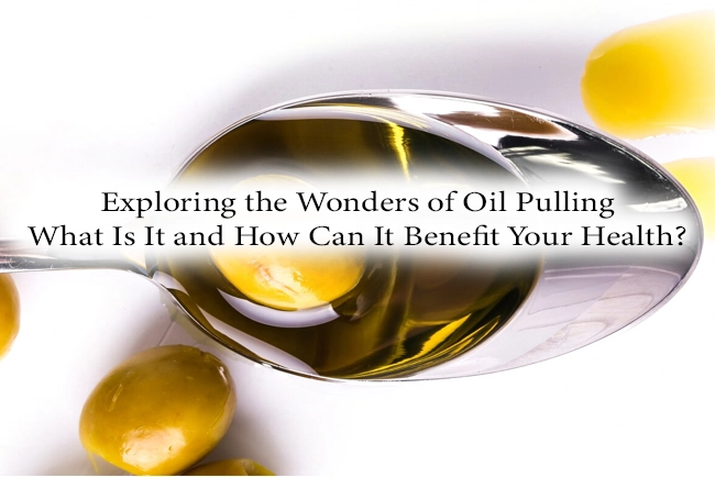 Exploring the Wonders of Oil Pulling: What Is It and How Can It Benefit Your Health?