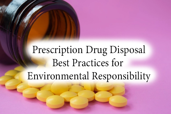 Prescription Drug Disposal: Best Practices for Environmental Responsibility