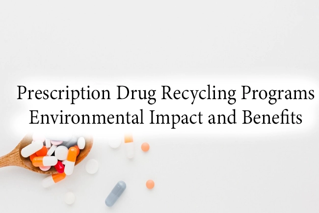 Prescription Drug Recycling Programs: Environmental Impact and Benefits