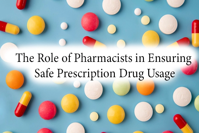 The Role of Pharmacists in Ensuring Safe Prescription Drug Usage