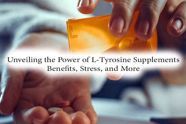 Unveiling the Power of L-Tyrosine Supplements: Benefits, Stress, and More